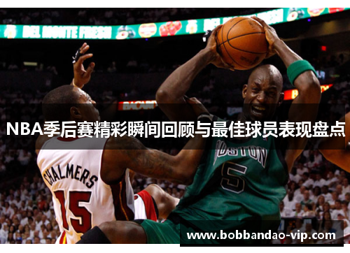 NBA季后赛精彩瞬间回顾与最佳球员表现盘点