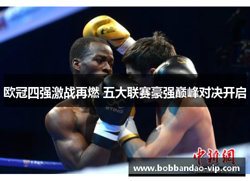 欧冠四强激战再燃 五大联赛豪强巅峰对决开启