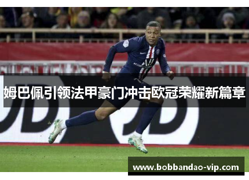 姆巴佩引领法甲豪门冲击欧冠荣耀新篇章