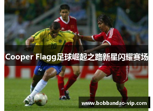 Cooper Flagg足球崛起之路新星闪耀赛场
