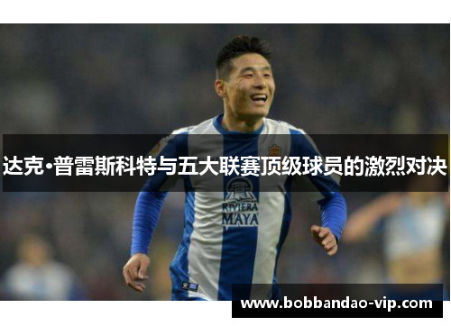 达克·普雷斯科特与五大联赛顶级球员的激烈对决