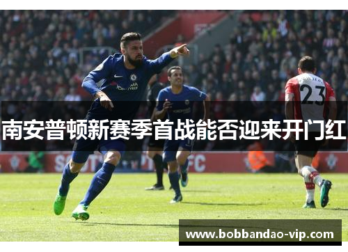 南安普顿新赛季首战能否迎来开门红