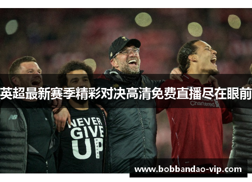 英超最新赛季精彩对决高清免费直播尽在眼前